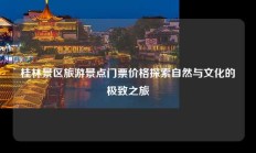 桂林景区旅游景点门票价格探索自然与文化的极致之旅