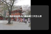 国庆旅游景点门票价格三天怎么算