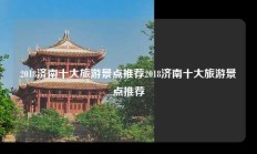 2018济南十大旅游景点推荐2018济南十大旅游景点推荐