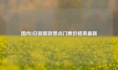 国内3日游旅游景点门票价格表最新