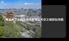 黄岩天空之城游玩攻略黄岩天空之城游玩攻略