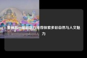 贵州五一旅游地方推荐探索多彩自然与人文魅力