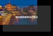国内旅游推荐冷门景点