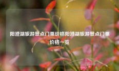 阳澄湖旅游景点门票价格阳澄湖旅游景点门票价格一览