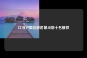 江浙沪周边旅游景点前十名推荐