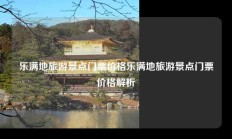 乐满地旅游景点门票价格乐满地旅游景点门票价格解析