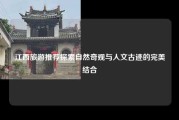 江西旅游推荐探索自然奇观与人文古迹的完美结合