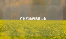 广州游玩2天攻略大全