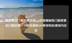 旅游景点门票价格介绍app价格揭秘热门旅游景点门票价格，一款实用的APP帮你轻松查询与比价