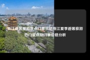 浙江避暑旅游景点门票价格浙江夏季避暑旅游热门景点及门票价格分析