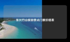 东兴竹山旅游景点门票价格表