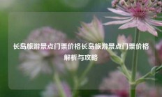 长岛旅游景点门票价格解析与攻略