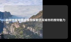 杭州市旅游景点推荐探索这座城市的独特魅力