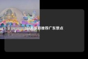 2日游旅游推荐广东景点