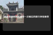 附近旅游的地方推荐一次难忘的旅行体验推荐