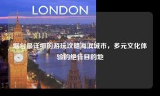 烟台最详细的游玩攻略海滨城市，多元文化体验的绝佳目的地