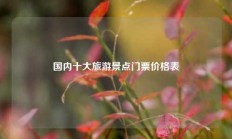 国内十大旅游景点门票价格表