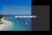 黄山旅游规划师推荐人