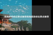 珠海旅游必玩景点推荐珠海旅游必玩景点推荐