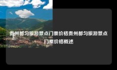 贵州都匀旅游景点门票价格贵州都匀旅游景点门票价格概述