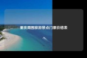 重庆周围旅游景点门票价格表