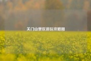 关门山景区游玩攻略图