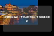 成都旅游必去十大景点推荐乐山大佛离成都多远