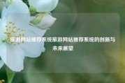 旅游网站推荐系统旅游网站推荐系统的创新与未来展望