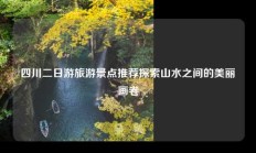 四川二日游旅游景点推荐探索山水之间的美丽画卷