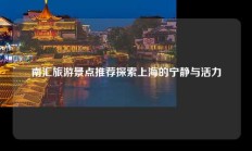 南汇旅游景点推荐探索上海的宁静与活力