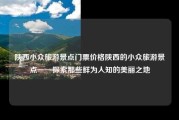陕西小众旅游景点门票价格陕西的小众旅游景点——探索那些鲜为人知的美丽之地