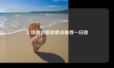 上饶周边旅游景点推荐一日游