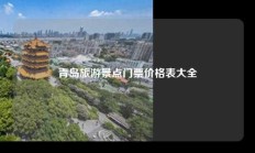 青岛旅游景点门票价格表大全