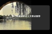 厦门市旅游必去十大景点推荐