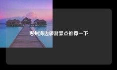 惠州海边旅游景点推荐一下