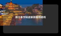 浙江春节短途旅游推荐路线
