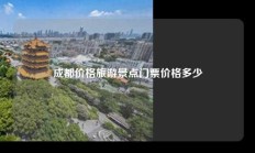 成都价格旅游景点门票价格多少