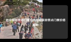 台中旅游景点门票价格台中旅游景点门票价格解析