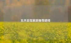 五天自驾旅游推荐路线