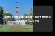 旅游景点门票价格云南大理云南省大理白族自治州的自然与人文之旅