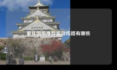 重庆国旅推荐旅游线路有哪些