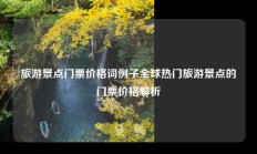 旅游景点门票价格词例子全球热门旅游景点的门票价格解析