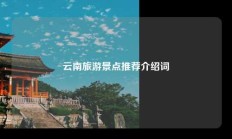 云南旅游景点推荐介绍词