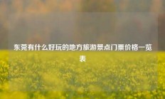 东莞有什么好玩的地方旅游景点门票价格一览表