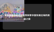 河北到青岛旅游团推荐探索中国东南沿海的美丽之旅