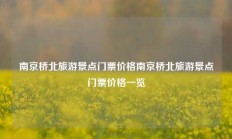 南京桥北旅游景点门票价格南京桥北旅游景点门票价格一览