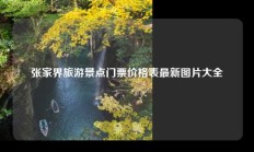 张家界旅游景点门票价格表最新图片大全