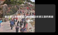 安庆望江旅游景点门票价格安庆望江县的美丽与魅力