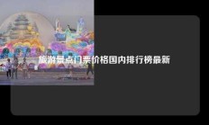 旅游景点门票价格国内排行榜最新