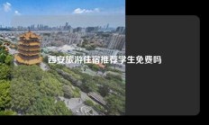 西安旅游住宿推荐学生免费吗